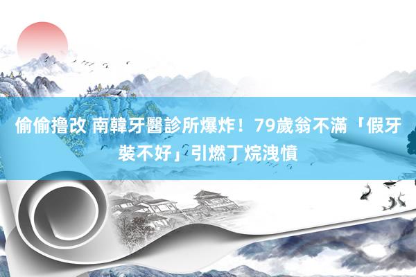 偷偷撸改 南韓牙醫診所爆炸！79歲翁不滿「假牙裝不好」　引燃丁烷洩憤